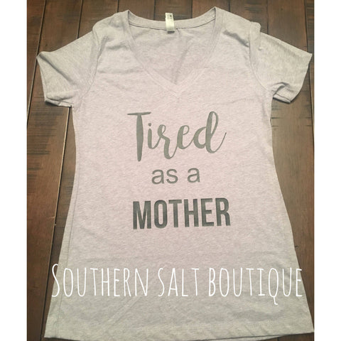 Tired as a mother T Shirt - Mom Shirt - Funny Shirt - southernsaltboutique