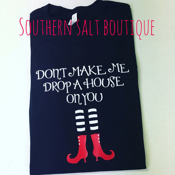 Don't Make Me Drop a House on You  T Shirt - Halloween Shirt  - Adult Shirt - southernsaltboutique